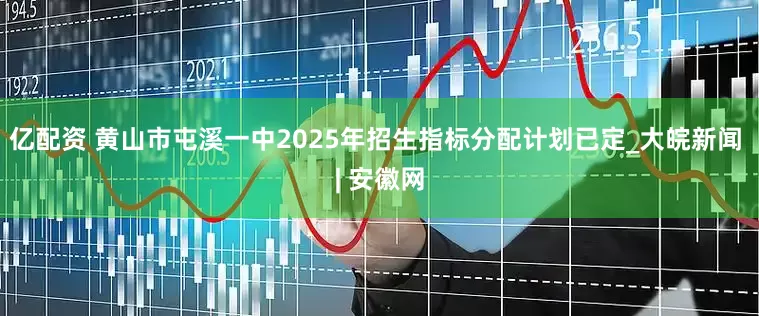 亿配资 黄山市屯溪一中2025年招生指标分配计划已定_大皖新闻 | 安徽网
