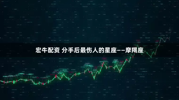 宏牛配资 分手后最伤人的星座——摩羯座